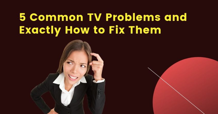 5 Common TV Problems and Exactly How to Fix Them